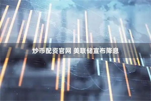 炒币配资官网 美联储宣布降息